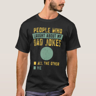 Mens People Who Laught About My Bad Dad Jokes Funn T-Shirt