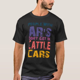 Mens People With AR's Don't Get In Cattle Cars  Sa T-Shirt