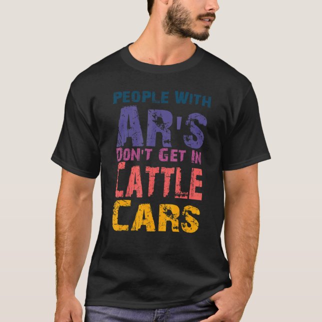 Mens People With AR's Don't Get In Cattle Cars  Sa T-Shirt (Front)
