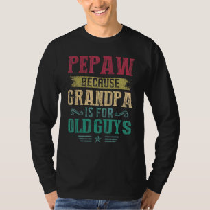 Mens Pepaw Because Grandpa Is For Old Guys Father T-Shirt