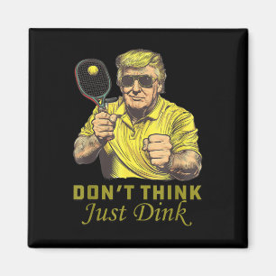 Mens Pickle Ball Dont Think Just Dink Funny Trump Magnet