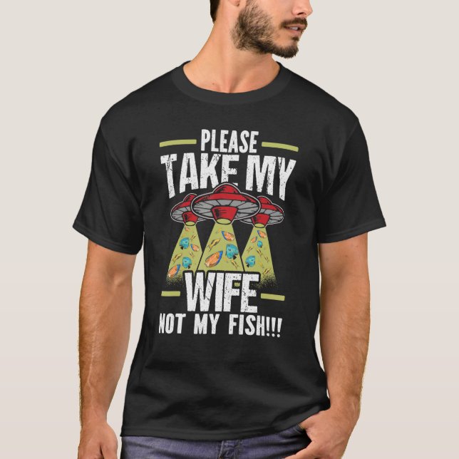 Mens Please Take My Wife Not My Fish Husband Fishk T-Shirt (Front)