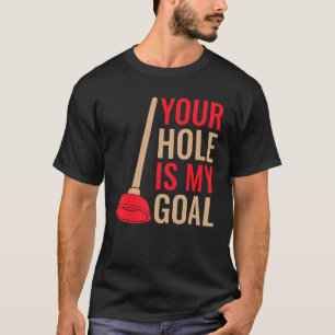 Mens Plumbing Joke Your Hole is My Goal Plumber Pl T-Shirt