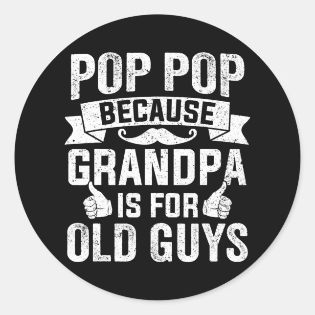 Mens Pop Pop Because Grandpa is for Old Guys Classic Round Sticker (Front)