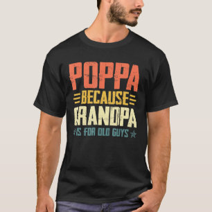 Mens Poppa Because Grandpa Is For Old Guys For Dad T-Shirt