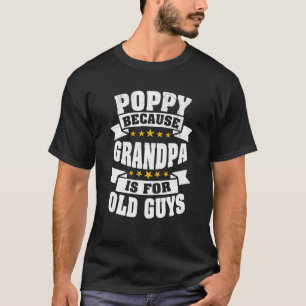 Mens Poppy Because Grandpa Is For Old Guys Funny T-Shirt