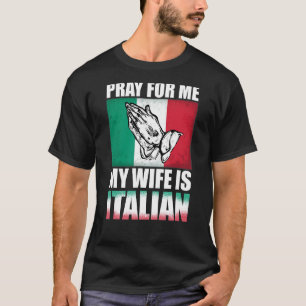 Mens Pray For Me My Wife Is Italian 1 T-Shirt