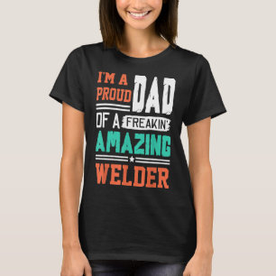Mens Proud Dad Of A Freakin Awesome Welder Father T-Shirt