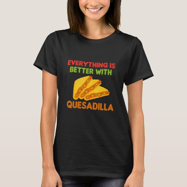 Mens Quesadilla  Everything Is Better With Quesadi T-Shirt (Front)