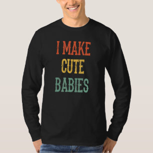 Mens Quote I Make Cute Babies New Dad Father's Da T-Shirt