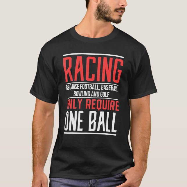 Mens Racing Because Football Only Require One Ball T-Shirt (Front)