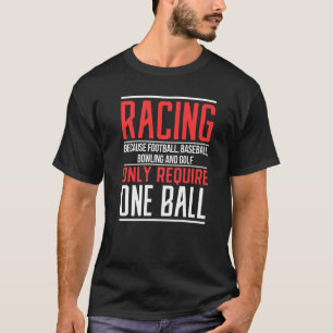 Mens Racing Because Football Only Require One Ball T-Shirt