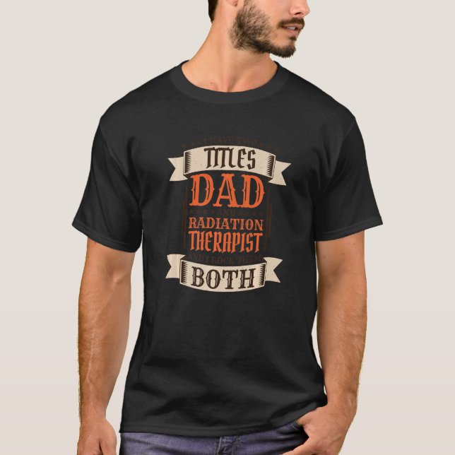 Mens Radiation Therapist Dad and Job Radiation The T-Shirt (Front)