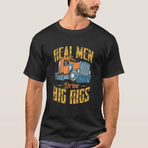 Mens Real Men Drive Big Rigs Truck Driver Trucker T-Shirt