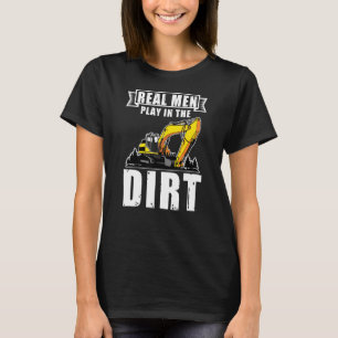 Mens Real Men Play In The Dirt Excavator Operator T-Shirt