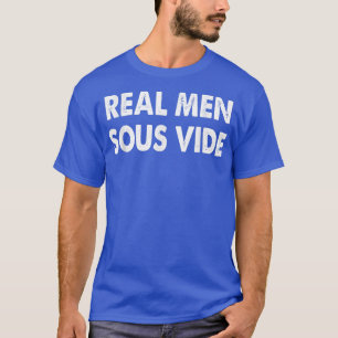 Mens Real Men Sous Vide Sous Vide Cooking T-Shirt