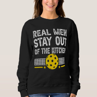 Mens  Real Men Stay Out Of The Kitchen Pickleball Sweatshirt