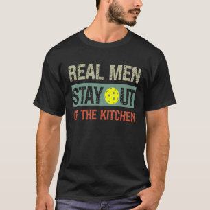 Mens Real Men Stay Out of the Kitchen Pickleball T-Shirt