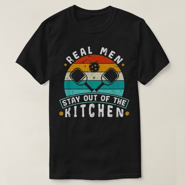 Mens Real Men Stay Out Of The Kitchen Pickleball  T-Shirt (Design Front)