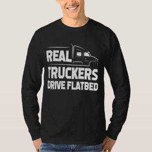 Mens Real Truckers Drive Flatbed The Best Truck Dr T-Shirt