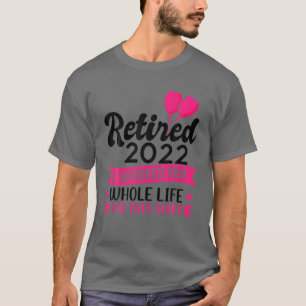 Mens Retired 2022 I Worked My Whole Life Retire T-Shirt