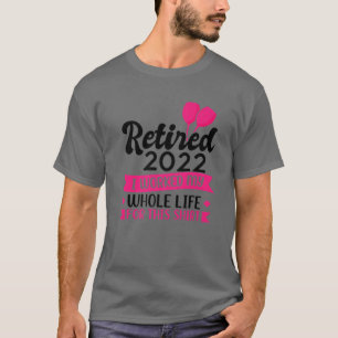 Mens Retired 2022 I Worked My Whole Life Retire T-Shirt