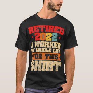 Mens Retired 2022 I worked my whole life Retiremen T-Shirt