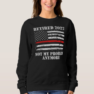 Mens Retired 2022 Not My Problem Anymore Firefight Sweatshirt