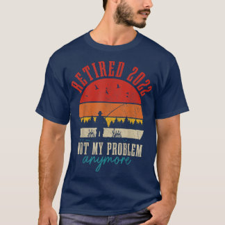 Mens Retired 2022 Not My Problem Anymore Funny Ret T-Shirt