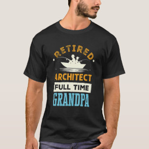 Mens Retired Architect Full Time Grandpa Architect T-Shirt