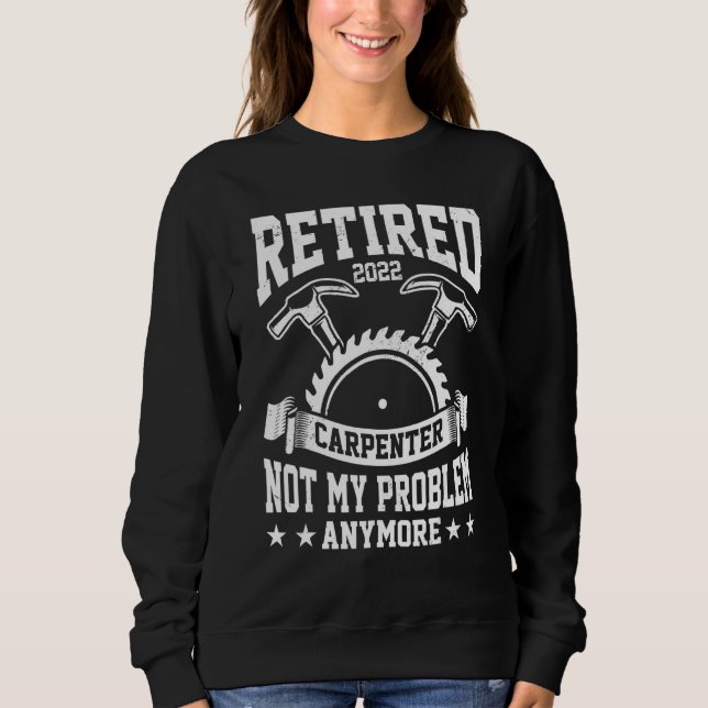 Mens Retired Carpenter Not My Problem Anymore Craf Sweatshirt (Front)