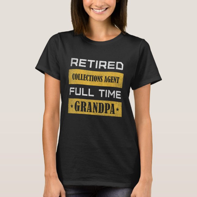 Mens Retired Collections Agent Full Time Grandpa T-Shirt (Front)
