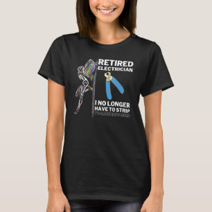 Mens Retired Electrician I No Longer Have To Stri T-Shirt