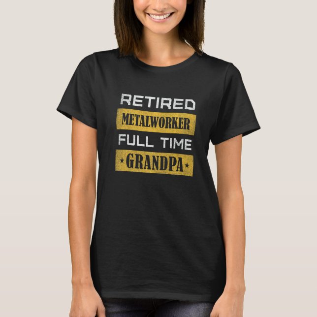 Mens Retired Metalworker Full Time Grandpa   T-Shirt (Front)