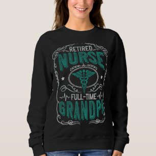 Mens Retired Nurse Full Time Grandpa Papa Retirem Sweatshirt