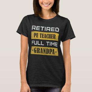 Mens Retired Pe Teacher Full Time Grandpa Retireme T-Shirt