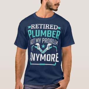 Mens Retired Plumber Not My Problem Anymore T-Shirt
