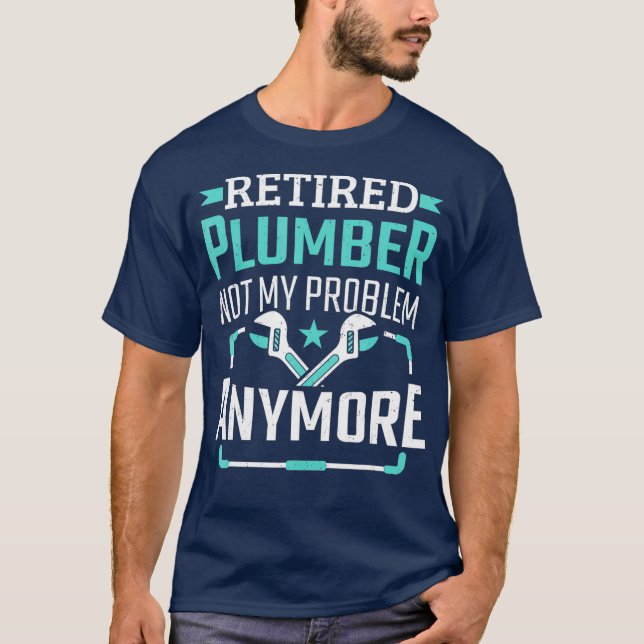 Mens Retired Plumber Not My Problem Anymore T-Shirt (Front)