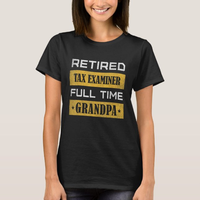 Mens Retired Tax Examiner Full Time Grandpa T-Shirt (Front)
