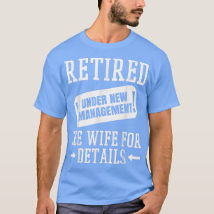 Mens Retired Under New Management See Wife, Funny T-Shirt