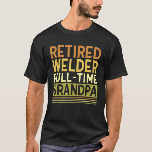 Mens Retired Welder Full time Grandpa Tig Mig Weld T-Shirt