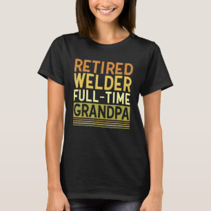Mens Retired Welder Full time Grandpa Tig Mig Weld T-Shirt