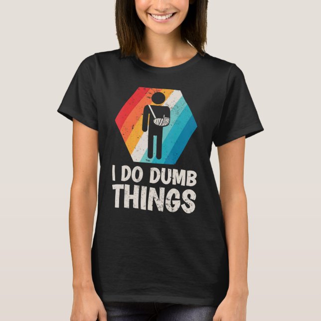Mens Retro I Do Dumb Things Broken Arm Fractured E T-Shirt (Front)