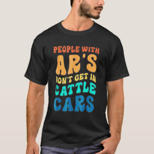 Mens Sarcastic People With AR's Don't Get In Cattl T-Shirt