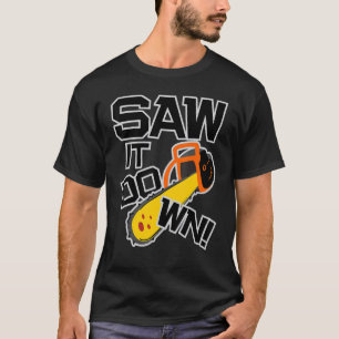 Mens Saw it down with a chainsaw  lumberjack and l T-Shirt