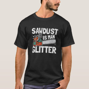 Mens Sawdust Is Man Glitter Lumberjack Chainsaw Fo T-Shirt