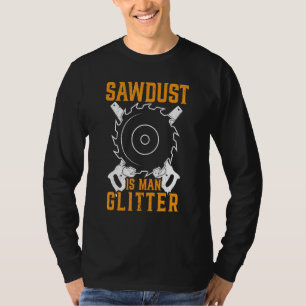 Mens Sawdust Is Man Glitter Woodworking Carpenter T-Shirt