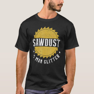 Mens Sawdust Is Man Glitter Woodworking Carpenter T-Shirt