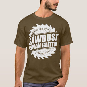 Mens Sawdust Is Man Glitter Woodworking Carpenter T-Shirt