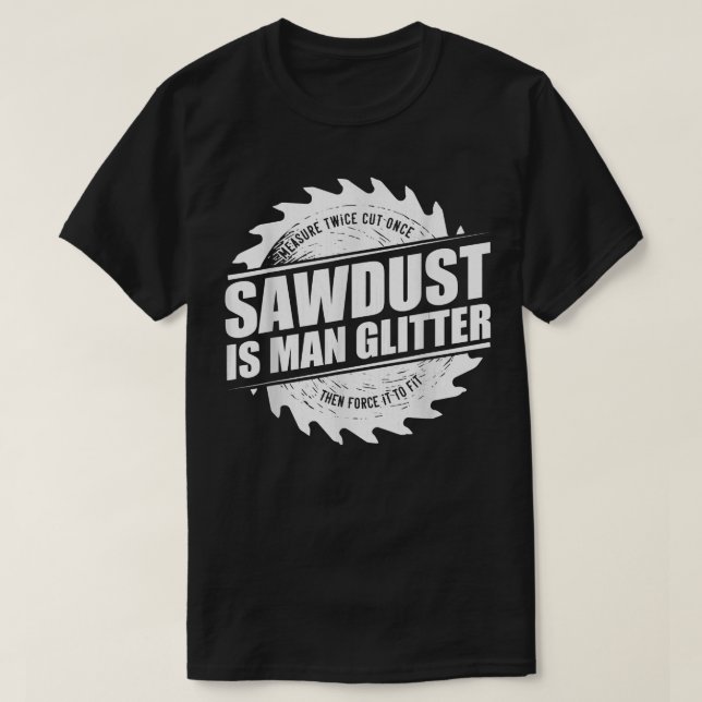 Mens Sawdust Is Man Glitter Woodworking Carpenter  T-Shirt (Design Front)